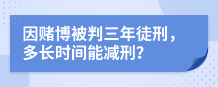 因賭博被判三年徒刑，多長時間能減刑？
