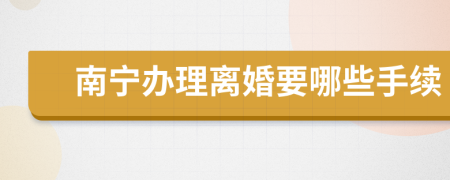 南寧辦理離婚要哪些手續(xù)