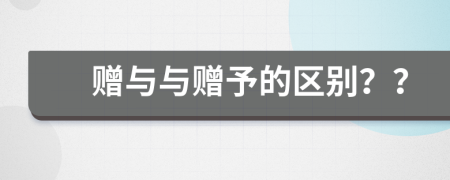 贈(zèng)與與贈(zèng)予的區(qū)別？？