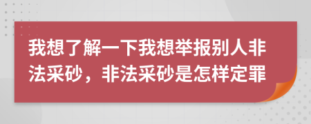 我想了解一下我想舉報(bào)別人非法采砂，非法采砂是怎樣定罪