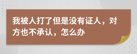 我被人打了但是沒有證人，對方也不承認(rèn)，怎么辦