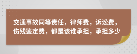 交通事故同等責任，律師費，訴訟費，傷殘鑒定費，都是該誰承擔，承擔多少