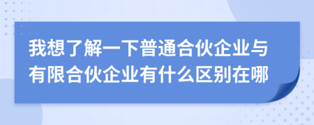 我想了解一下普通合伙企業(yè)與有限合伙企業(yè)有什么區(qū)別在哪