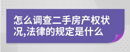 怎么調(diào)查二手房產(chǎn)權(quán)狀況,法律的規(guī)定是什么