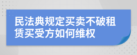 民法典規(guī)定買賣不破租賃買受方如何維權(quán)