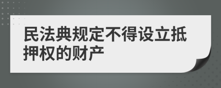 民法典規(guī)定不得設(shè)立抵押權(quán)的財(cái)產(chǎn)