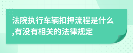 法院執(zhí)行車輛扣押流程是什么,有沒有相關(guān)的法律規(guī)定