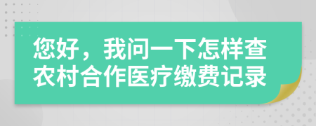 您好，我問一下怎樣查農(nóng)村合作醫(yī)療繳費(fèi)記錄