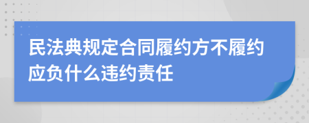 民法典規(guī)定合同履約方不履約應(yīng)負(fù)什么違約責(zé)任