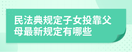 民法典規(guī)定子女投靠父母最新規(guī)定有哪些