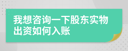 我想咨詢一下股東實物出資如何入賬
