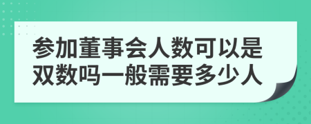 參加董事會(huì)人數(shù)可以是雙數(shù)嗎一般需要多少人