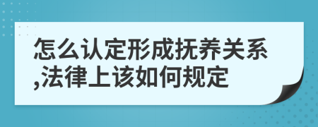 怎么認(rèn)定形成撫養(yǎng)關(guān)系,法律上該如何規(guī)定