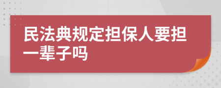 民法典規(guī)定擔(dān)保人要擔(dān)一輩子嗎
