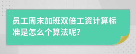 員工周末加班雙倍工資計算標準是怎么個算法呢？