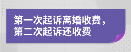第一次起訴離婚收費(fèi)，第二次起訴還收費(fèi)