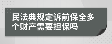 民法典規(guī)定訴前保全多個財產(chǎn)需要擔保嗎