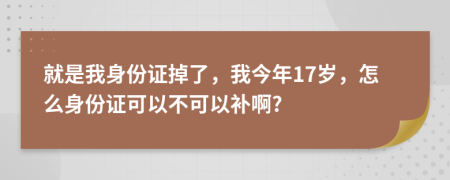 就是我身份證掉了，我今年17歲，怎么身份證可以不可以補(bǔ)啊?