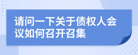 請(qǐng)問(wèn)一下關(guān)于債權(quán)人會(huì)議如何召開(kāi)召集