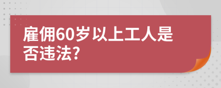 雇傭60歲以上工人是否違法?