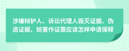 涉嫌辯護人、訴訟代理人毀滅證據(jù)、偽造證據(jù)、妨害作證罪應該怎樣申請保釋