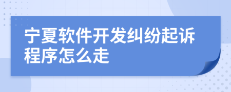 寧夏軟件開發(fā)糾紛起訴程序怎么走