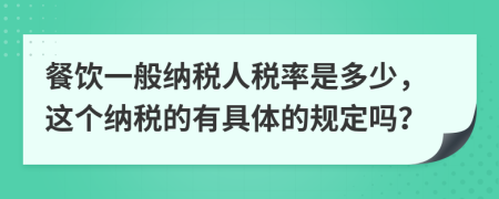 餐飲一般納稅人稅率是多少，這個(gè)納稅的有具體的規(guī)定嗎？