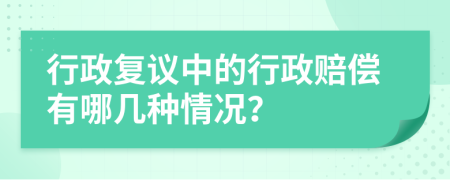 行政復(fù)議中的行政賠償有哪幾種情況？
