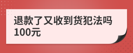 退款了又收到貨犯法嗎100元