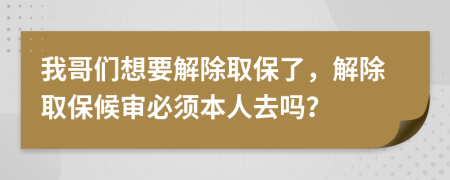 我哥們想要解除取保了，解除取保候?qū)彵仨毐救巳幔?>
                </a>
            </div>
            <div   id=