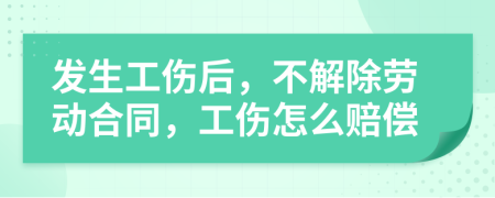 發(fā)生工傷后，不解除勞動合同，工傷怎么賠償