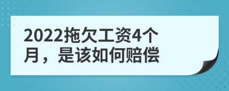2022拖欠工資4個(gè)月，是該如何賠償