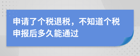 申請了個稅退稅，不知道個稅申報(bào)后多久能通過