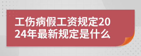 工傷病假工資規(guī)定2024年最新規(guī)定是什么