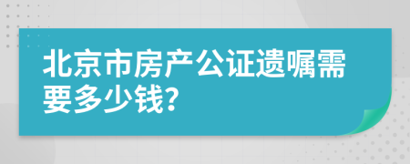 北京市房產(chǎn)公證遺囑需要多少錢？