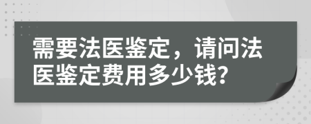 需要法醫(yī)鑒定，請問法醫(yī)鑒定費用多少錢？