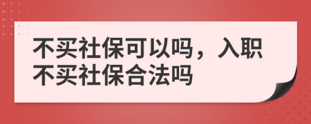 不買社?？梢詥?，入職不買社保合法嗎