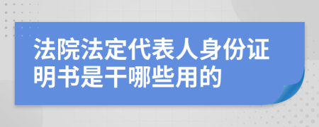 法院法定代表人身份證明書是干哪些用的