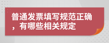普通發(fā)票填寫規(guī)范正確，有哪些相關(guān)規(guī)定