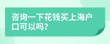 咨詢一下花錢買上海戶口可以嗎？