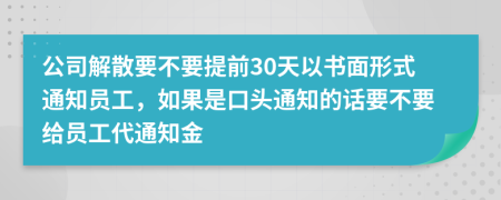 公司解散要不要提前30天以書面形式通知員工，如果是口頭通知的話要不要給員工代通知金