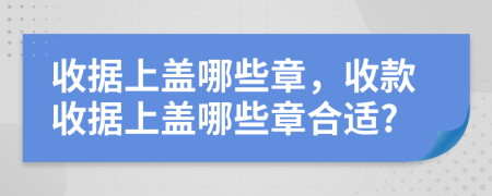 收據(jù)上蓋哪些章，收款收據(jù)上蓋哪些章合適?