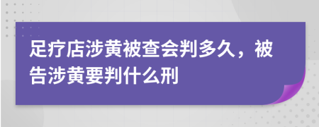 足療店涉黃被查會(huì)判多久，被告涉黃要判什么刑