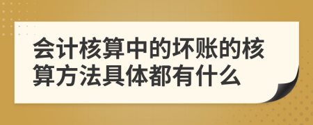會計(jì)核算中的壞賬的核算方法具體都有什么