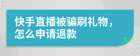 快手直播被騙刷禮物，怎么申請退款