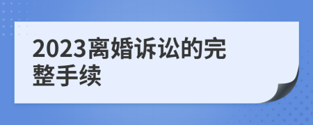 2023離婚訴訟的完整手續(xù)