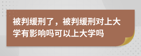被判緩刑了，被判緩刑對上大學(xué)有影響嗎可以上大學(xué)嗎