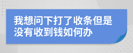 我想問下打了收條但是沒有收到錢如何辦