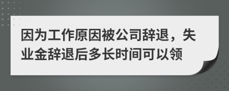 因?yàn)楣ぷ髟虮还巨o退，失業(yè)金辭退后多長時(shí)間可以領(lǐng)
