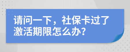 請問一下，社?？ㄟ^了激活期限怎么辦？
